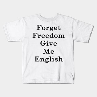 Forget Freedom Give Me English Kids T-Shirt